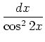 $\displaystyle {\frac{dx}{\cos^2 2x}}$