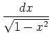 $\displaystyle {\frac{dx}{\sqrt{1-x^2}}}$