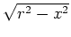 $ \sqrt{r^2-x^2}$